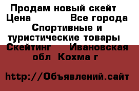 Продам новый скейт › Цена ­ 2 000 - Все города Спортивные и туристические товары » Скейтинг   . Ивановская обл.,Кохма г.